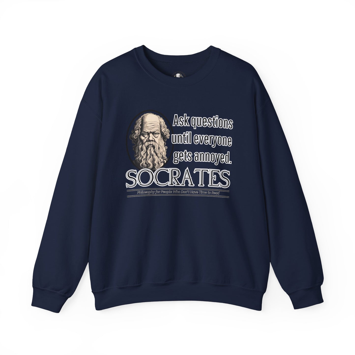 Socrates Humor Sweatshirt - Funny Greek Philosophy Shirt - Ask Questions Until Everyone Gets Annoyed