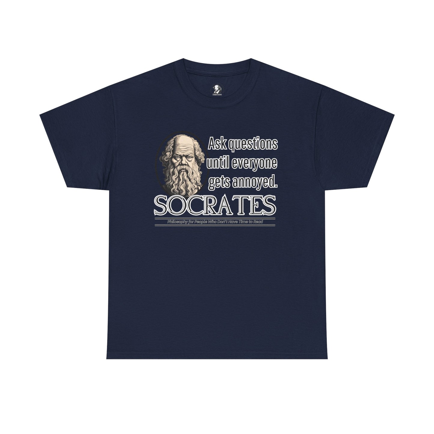 Socrates Humor Tee - Funny Greek Philosophy Shirt - Ask Questions Until Everyone Gets Annoyed
