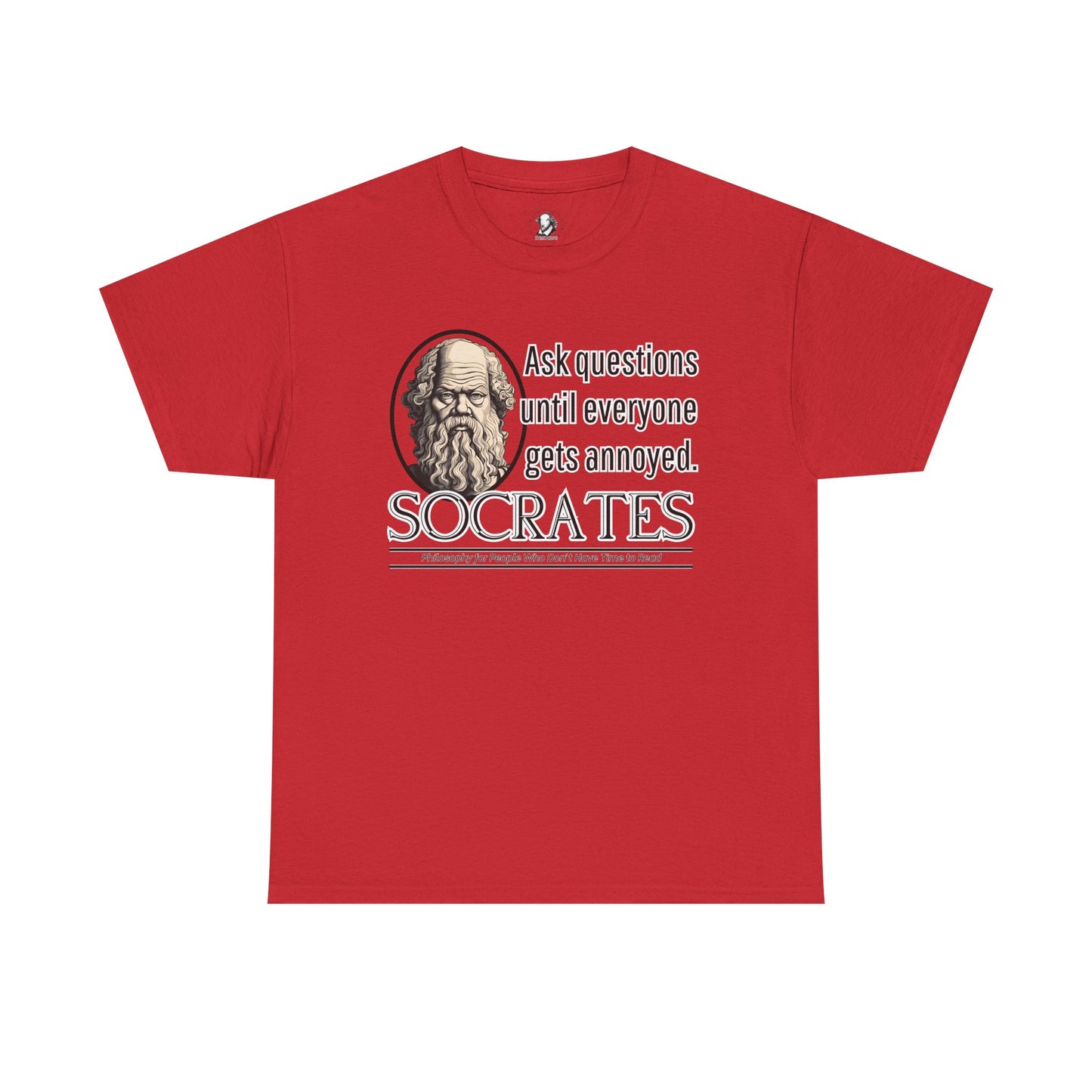 Socrates Humor Tee - Funny Greek Philosophy Shirt - Ask Questions Until Everyone Gets Annoyed