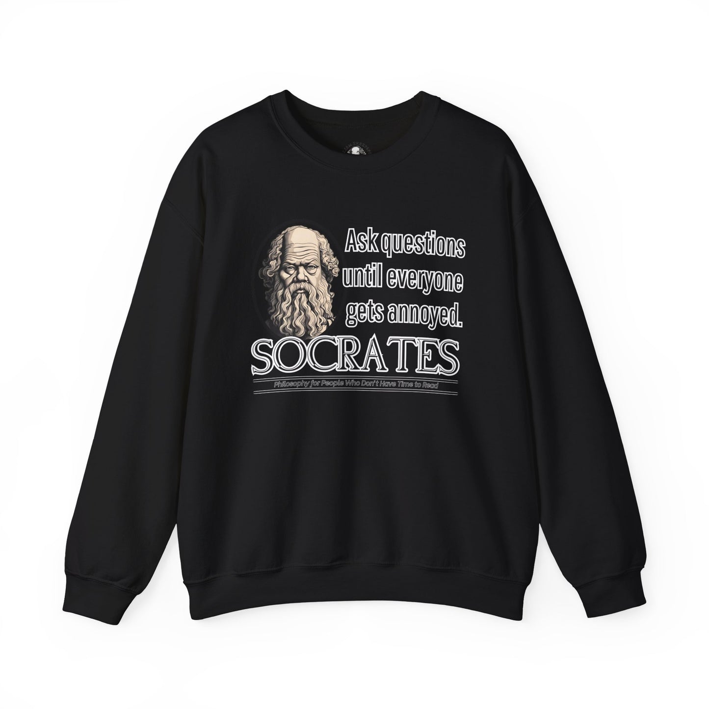 Socrates Humor Sweatshirt - Funny Greek Philosophy Shirt - Ask Questions Until Everyone Gets Annoyed