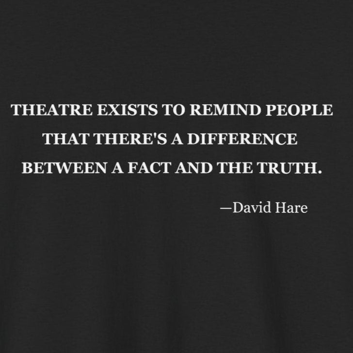 David Hare, Theatre exists to remind people that there's a difference between a fact and the truth.