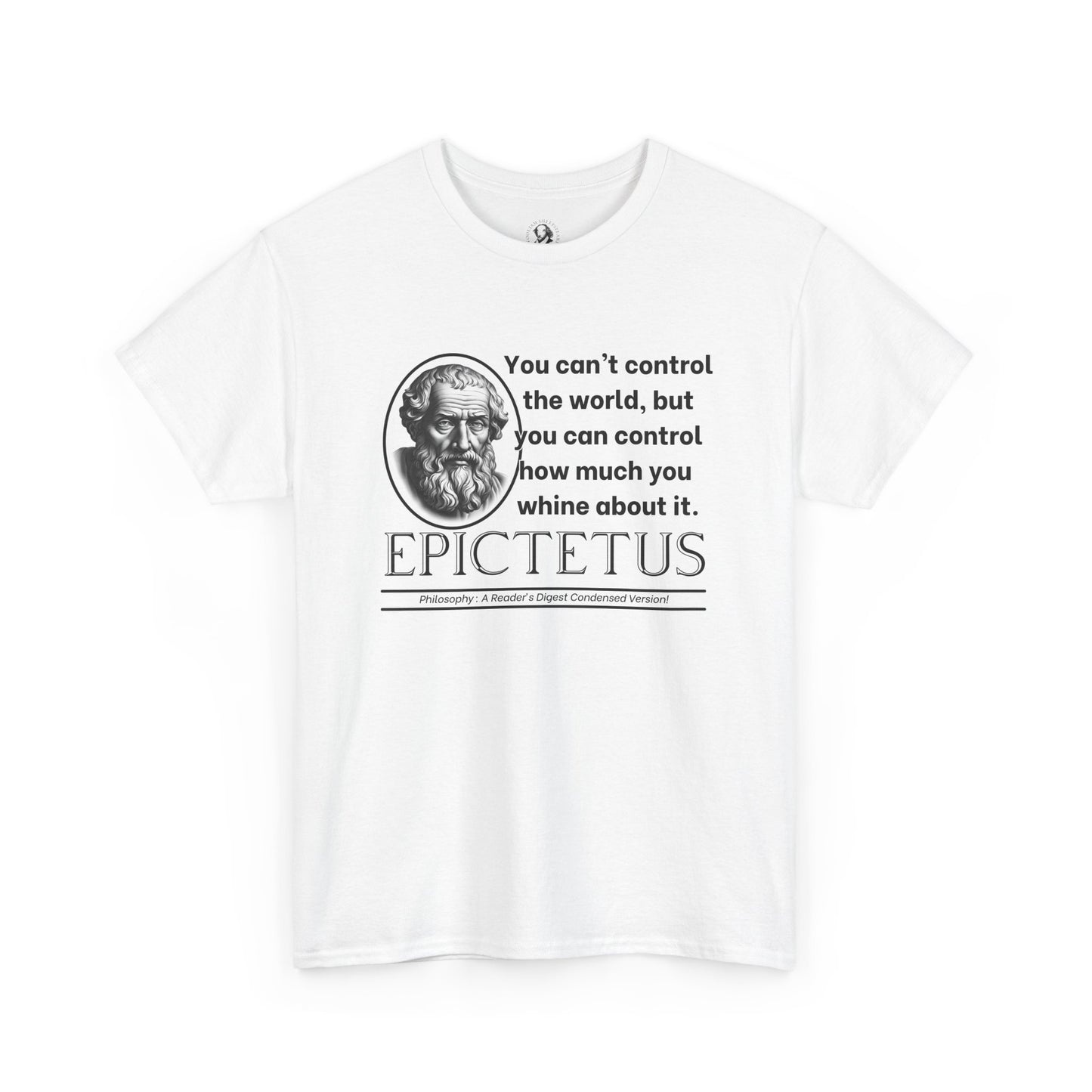 Epictetus Stoicism Tee - Funny Greek Philosophy Parody - You Cant Control the World, But You Can Control How Much You Whine