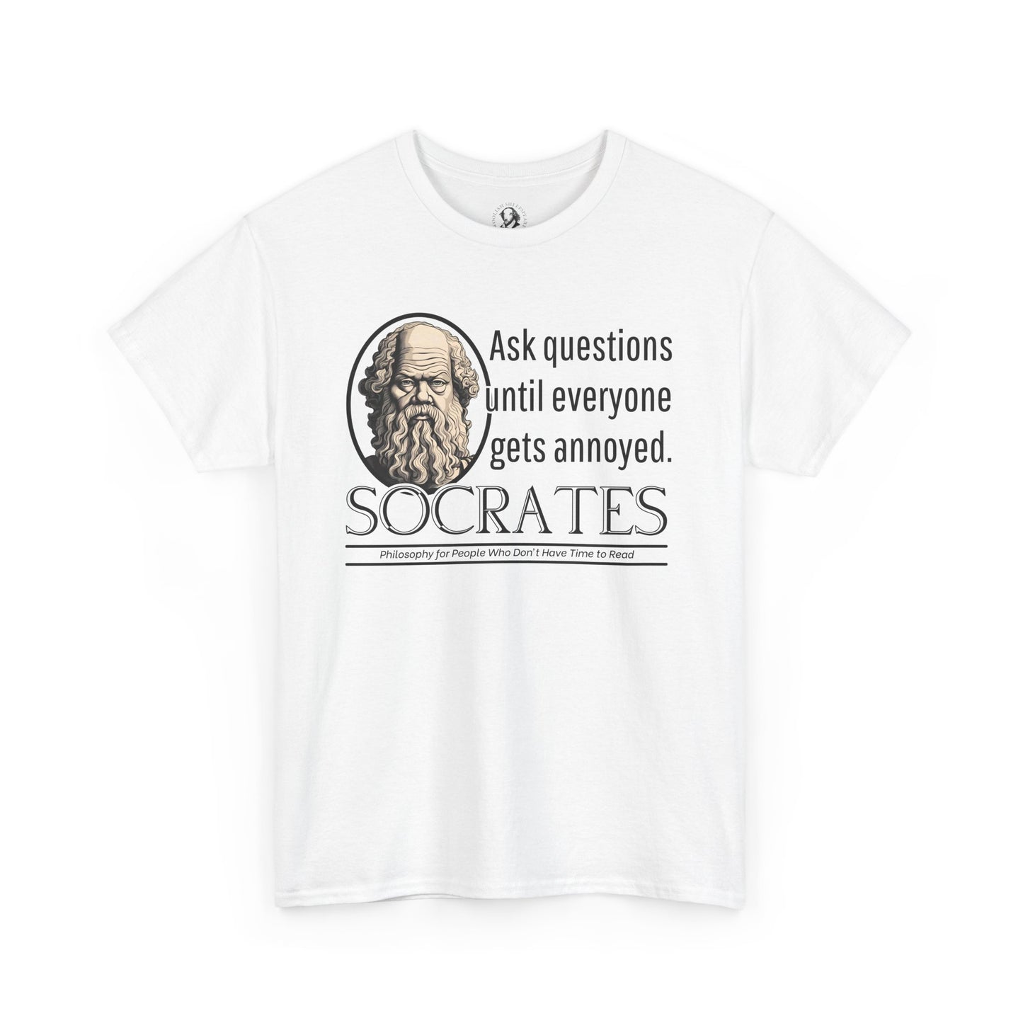 Socrates Humor Tee - Funny Greek Philosophy Shirt - Ask Questions Until Everyone Gets Annoyed