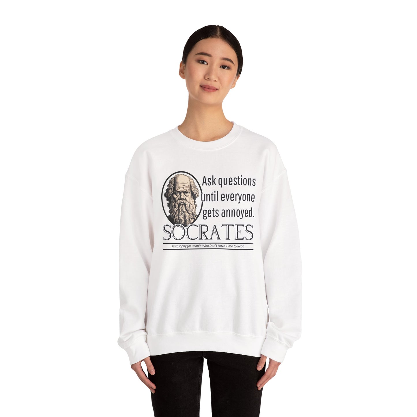 Socrates Humor Sweatshirt - Funny Greek Philosophy Shirt - Ask Questions Until Everyone Gets Annoyed