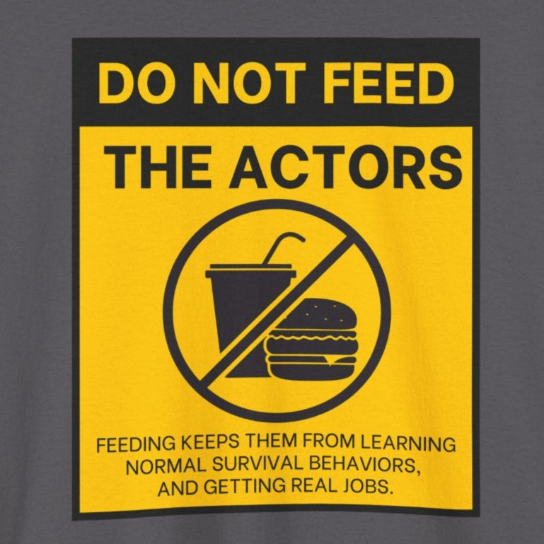 Do Not Feed The Actors - Cheeky Theater Tee Shirt
