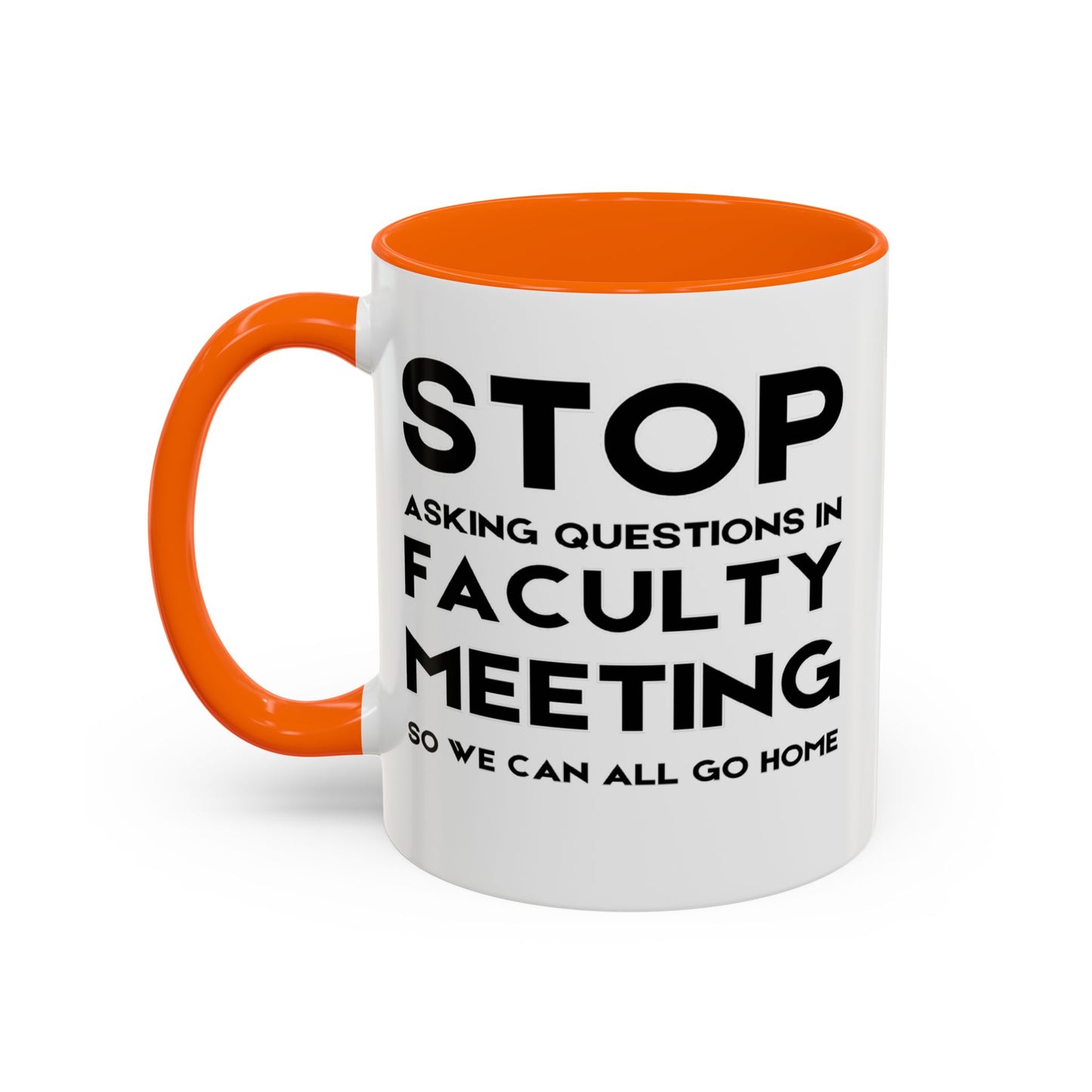 Stop Asking Questions In Faculty Meeting So We Can All Go Home - Classroom Clapback: Funny Teacher Mug Accent Coffee Mug (11, 15oz)