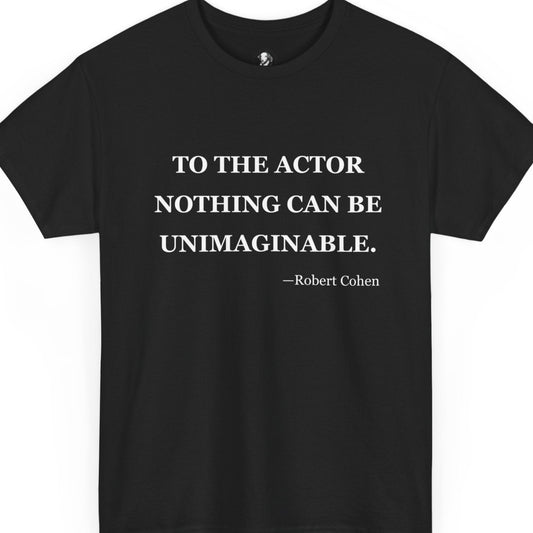 Robert Cohen Quote Tee - 'Nothing Unimaginable', Inspirational Theatre Quote