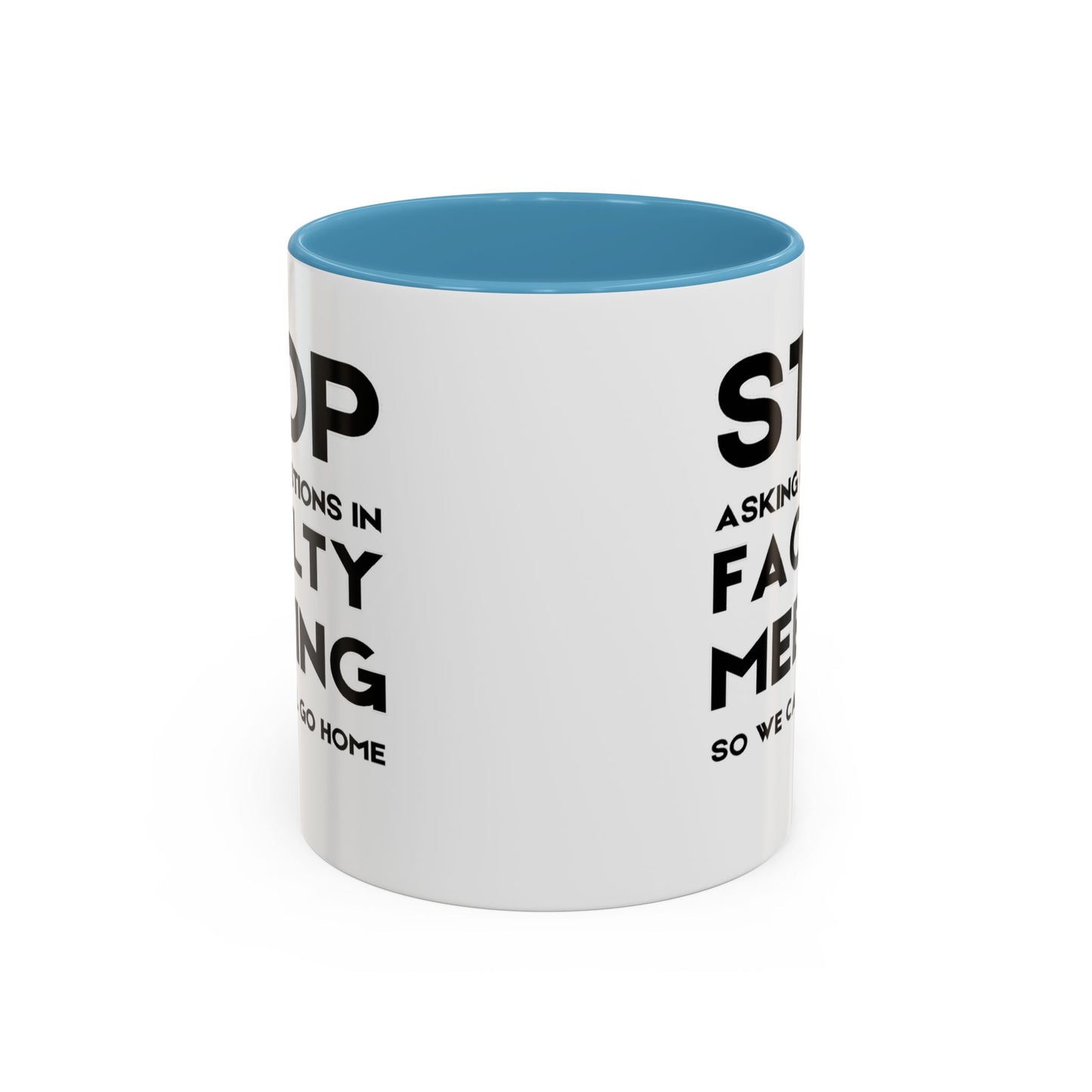 Stop Asking Questions In Faculty Meeting So We Can All Go Home - Classroom Clapback: Funny Teacher Mug Accent Coffee Mug (11, 15oz)