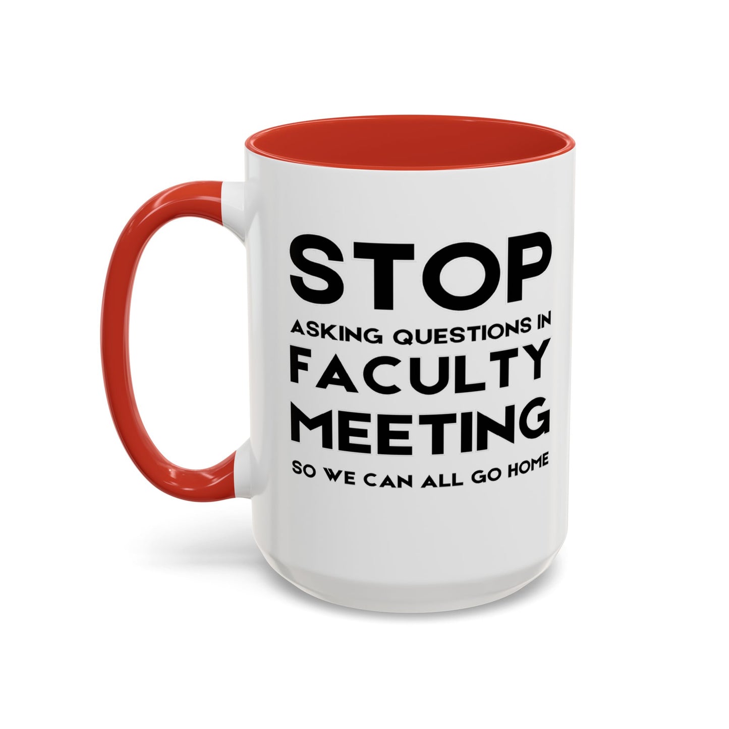 Stop Asking Questions In Faculty Meeting So We Can All Go Home - Classroom Clapback: Funny Teacher Mug Accent Coffee Mug (11, 15oz)