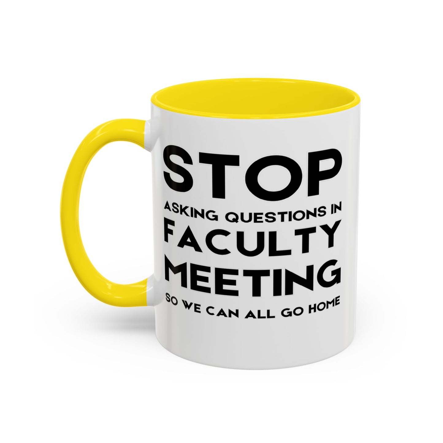 Stop Asking Questions In Faculty Meeting So We Can All Go Home - Classroom Clapback: Funny Teacher Mug Accent Coffee Mug (11, 15oz)