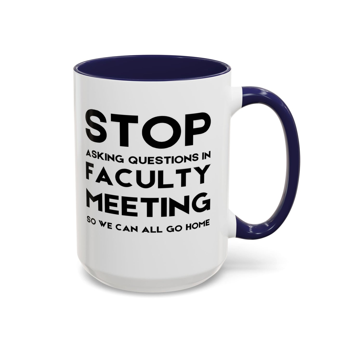 Stop Asking Questions In Faculty Meeting So We Can All Go Home - Classroom Clapback: Funny Teacher Mug Accent Coffee Mug (11, 15oz)
