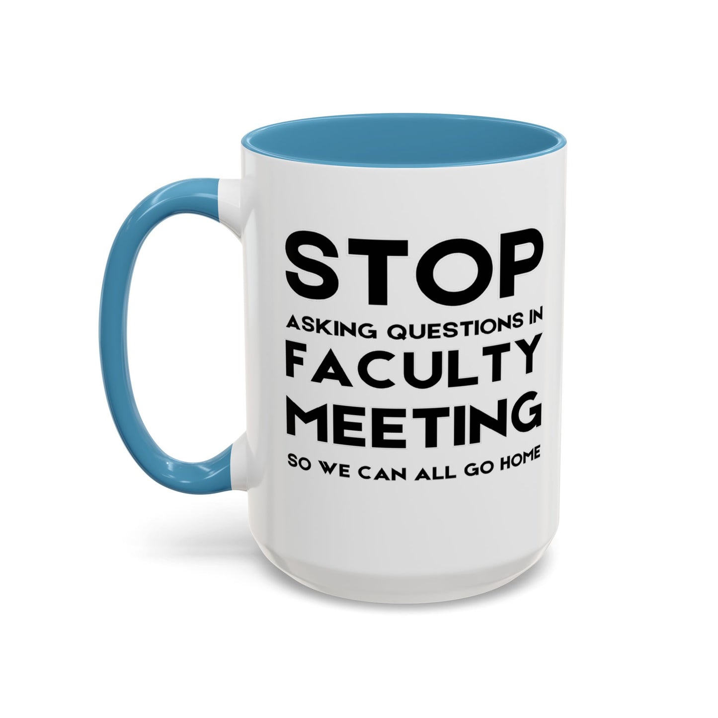 Stop Asking Questions In Faculty Meeting So We Can All Go Home - Classroom Clapback: Funny Teacher Mug Accent Coffee Mug (11, 15oz)
