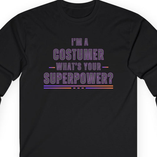 Long Sleeve Tee - I'm a Costumer, What's Your Superpower? - Funny Theater Tee, Unisex Ultra Cotton