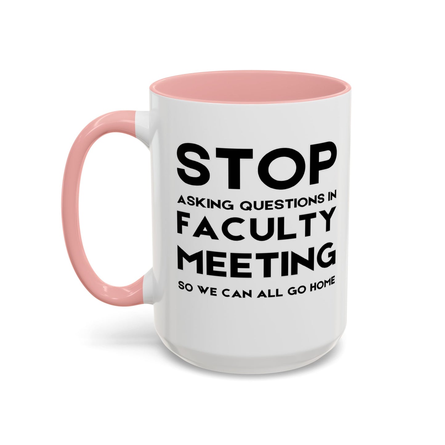 Stop Asking Questions In Faculty Meeting So We Can All Go Home - Classroom Clapback: Funny Teacher Mug Accent Coffee Mug (11, 15oz)