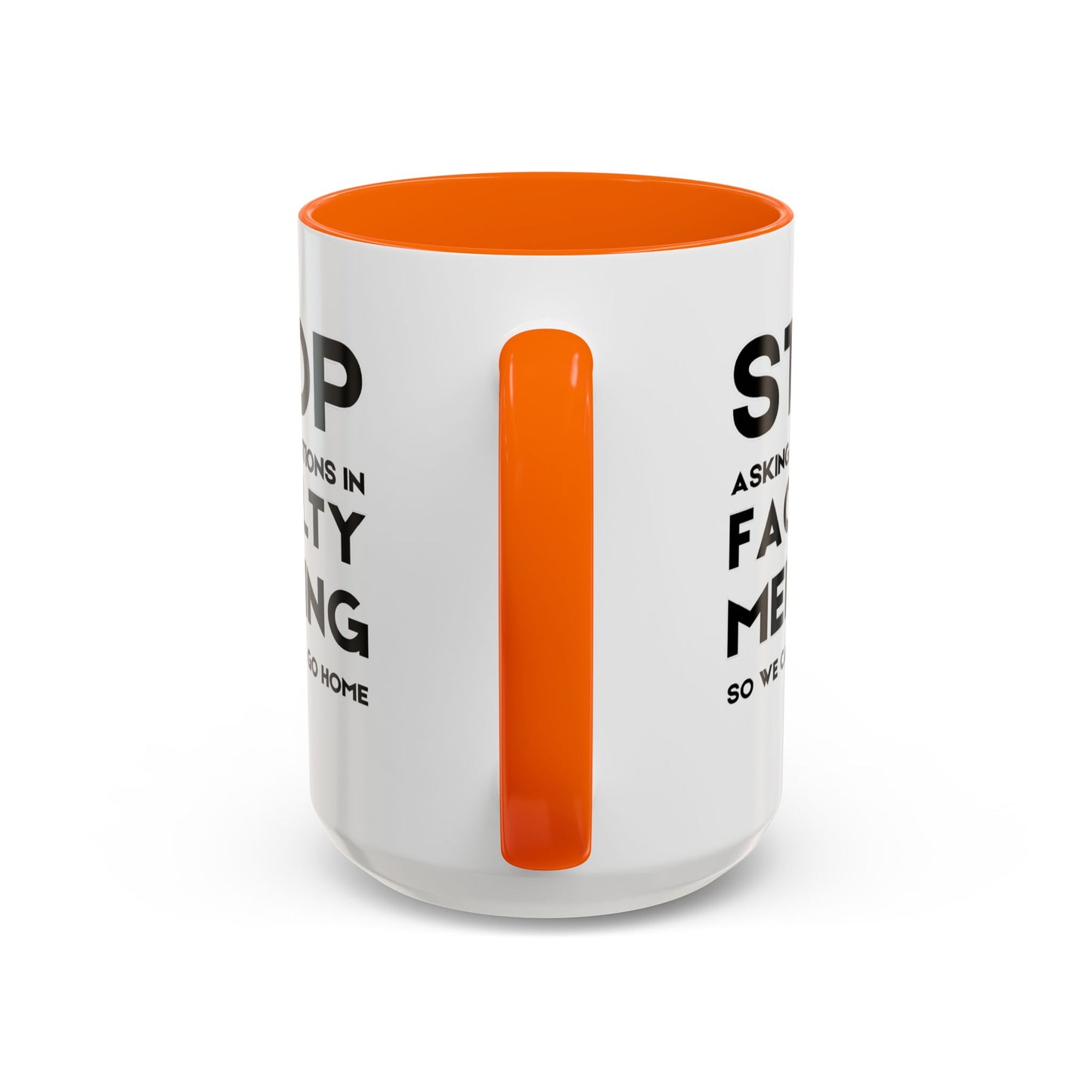 Stop Asking Questions In Faculty Meeting So We Can All Go Home - Classroom Clapback: Funny Teacher Mug Accent Coffee Mug (11, 15oz)