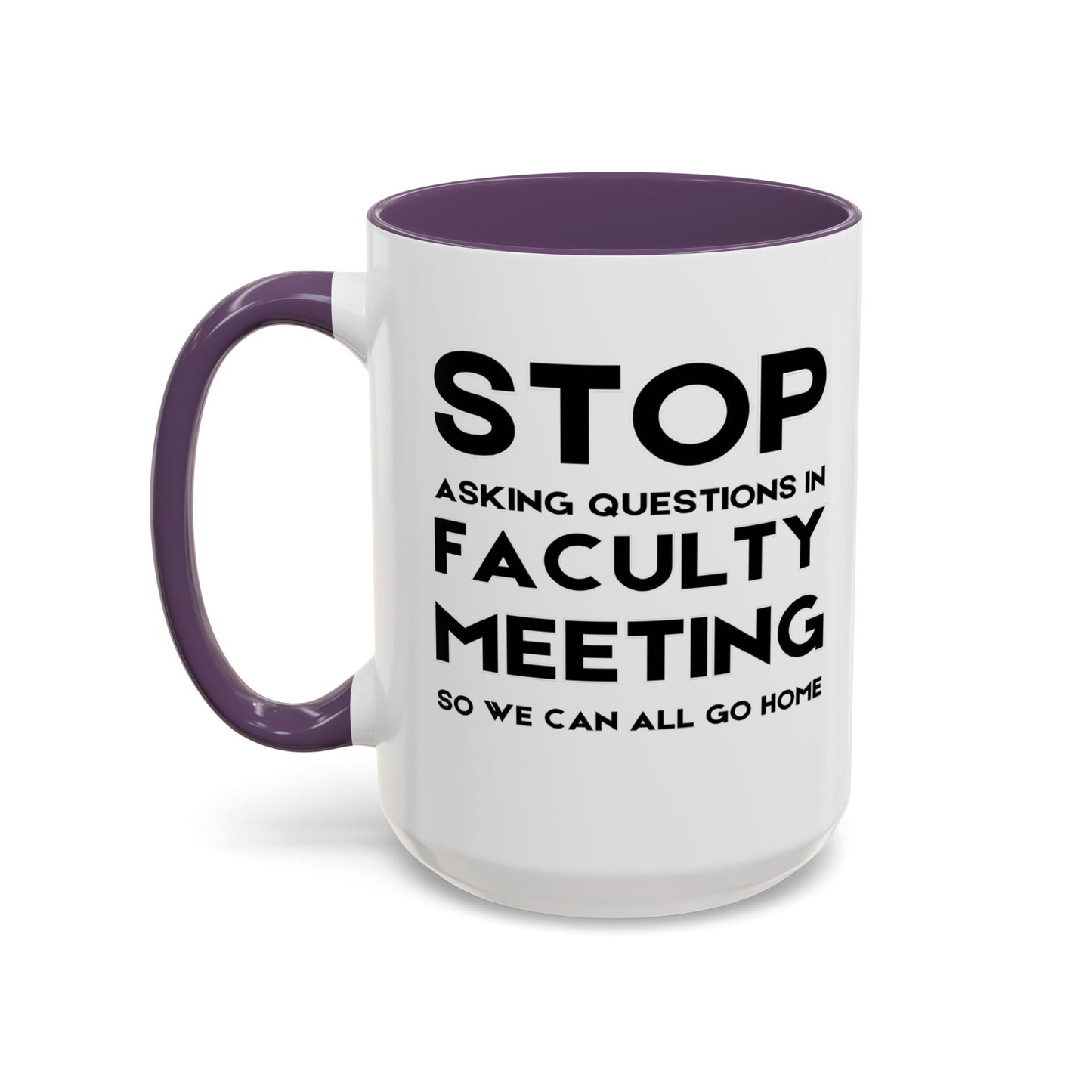Stop Asking Questions In Faculty Meeting So We Can All Go Home - Classroom Clapback: Funny Teacher Mug Accent Coffee Mug (11, 15oz)