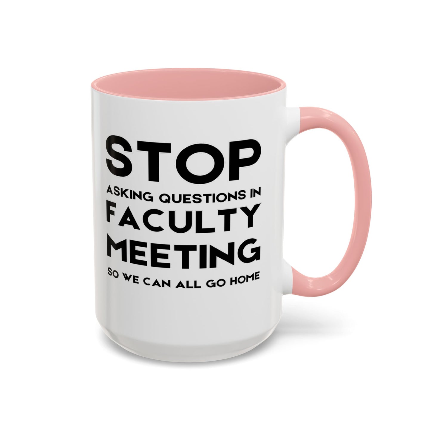 Stop Asking Questions In Faculty Meeting So We Can All Go Home - Classroom Clapback: Funny Teacher Mug Accent Coffee Mug (11, 15oz)