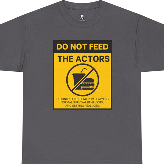 Do Not Feed The Actors - Cheeky Theater Tee Shirt