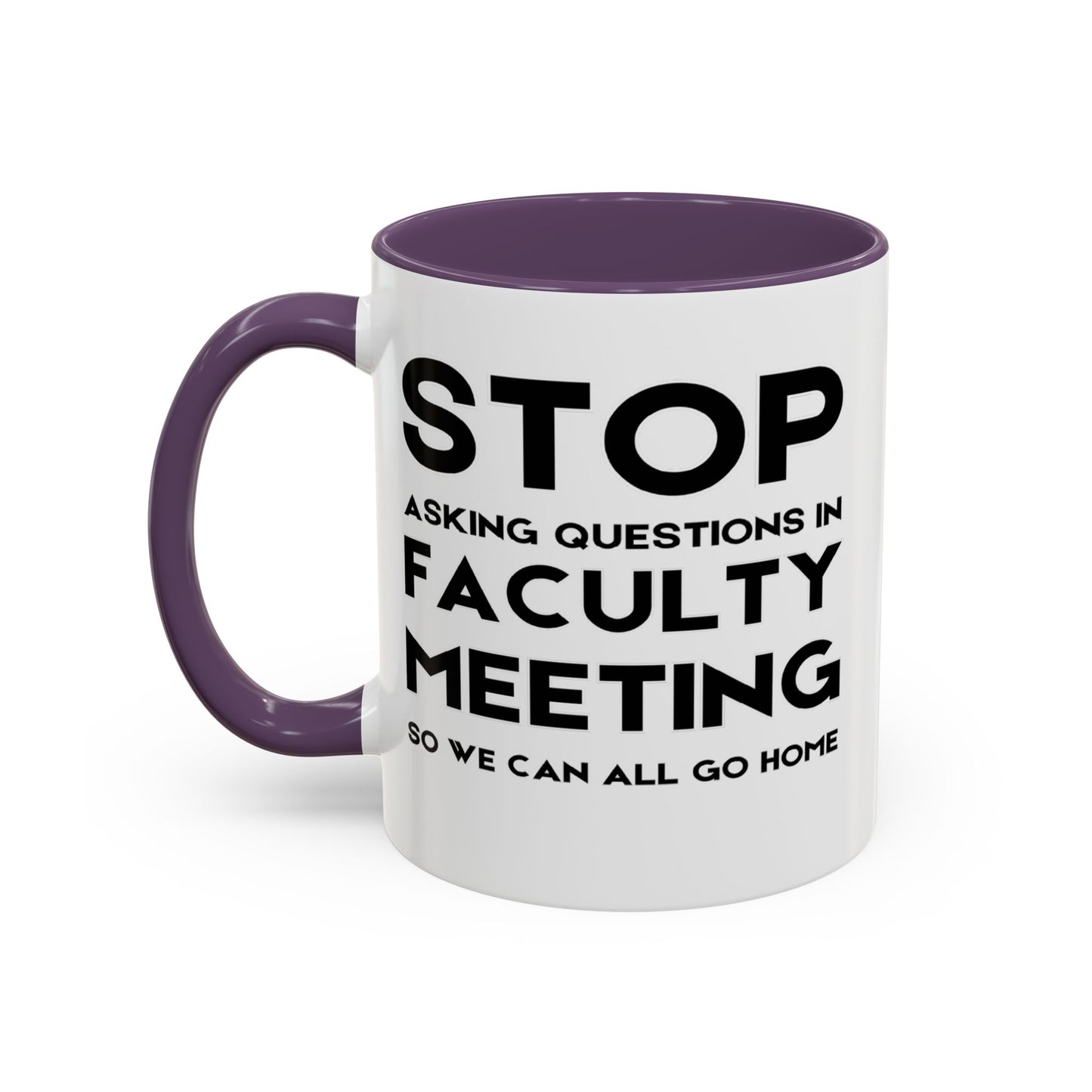 Stop Asking Questions In Faculty Meeting So We Can All Go Home - Classroom Clapback: Funny Teacher Mug Accent Coffee Mug (11, 15oz)