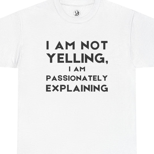 I Am Not Yelling, I Am Passionately Explaining - Sarcastic Teacher Tee