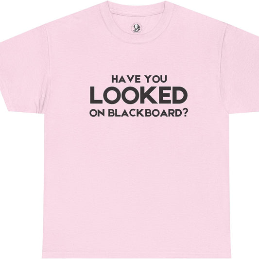 Have You Looked On BlackBoard? - Classroom Clapback: Funny Teacher Cotton Tee, Educator Gift, Teacher Appreciation Gift