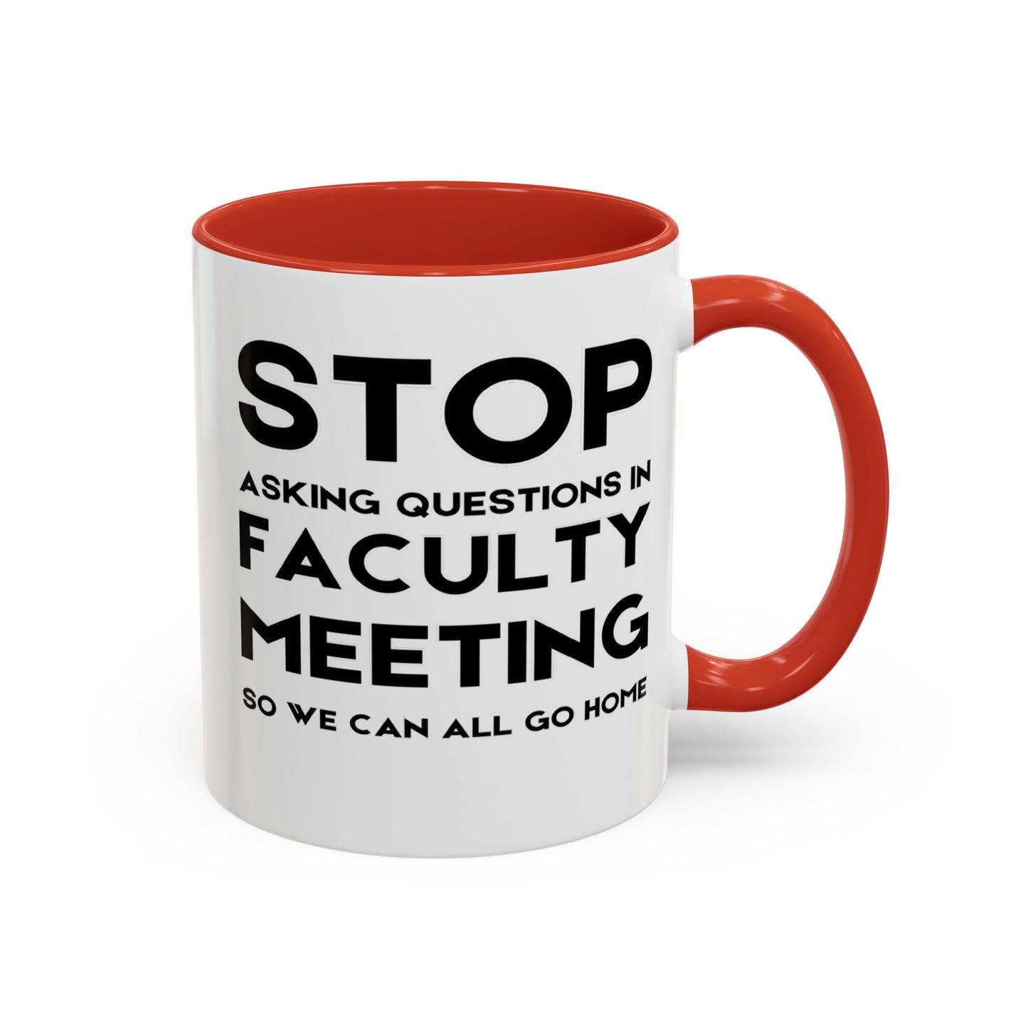 Stop Asking Questions In Faculty Meeting So We Can All Go Home - Classroom Clapback: Funny Teacher Mug Accent Coffee Mug (11, 15oz)