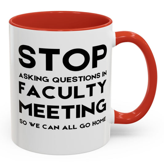Stop Asking Questions In Faculty Meeting So We Can All Go Home - Classroom Clapback: Funny Teacher Mug Accent Coffee Mug (11, 15oz)