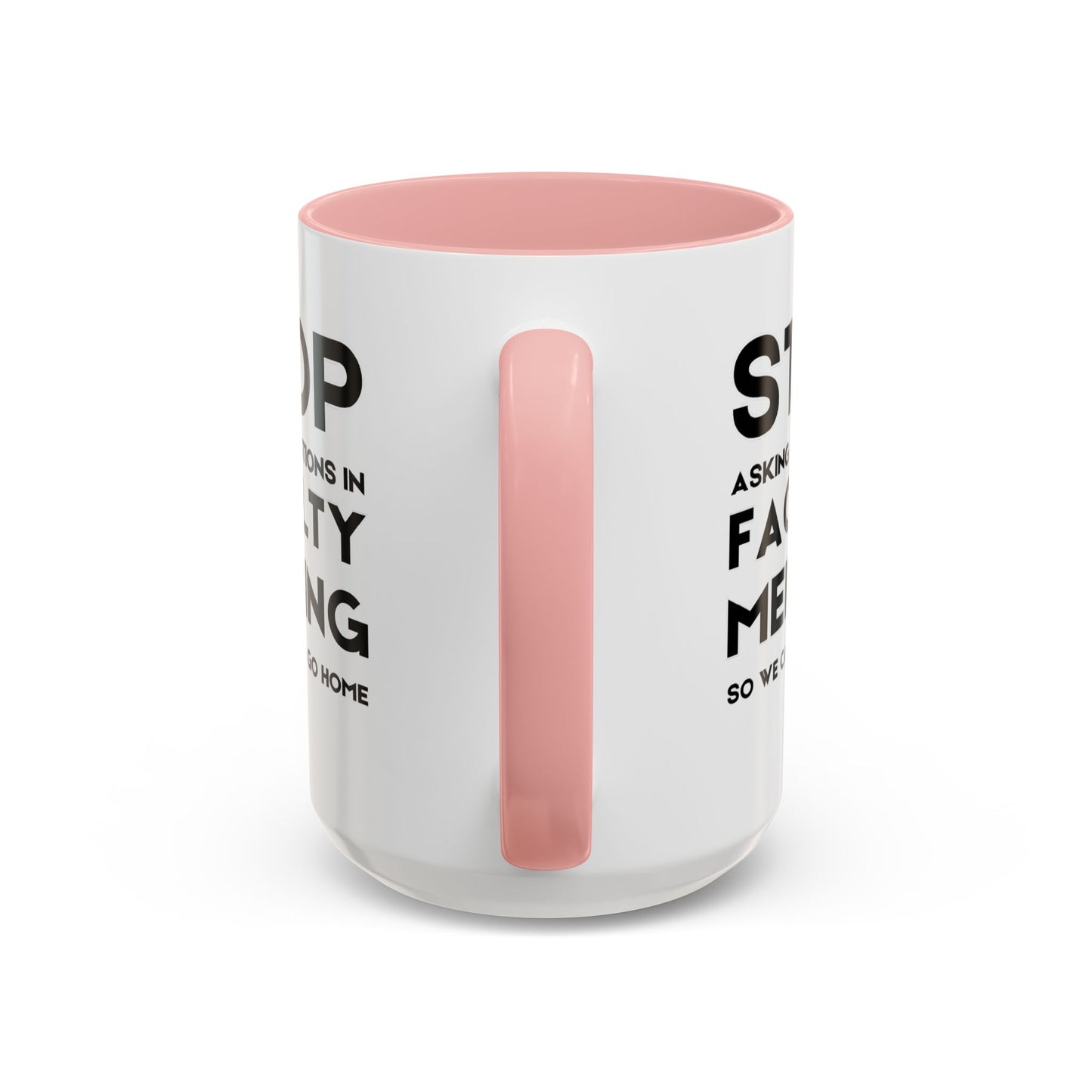 Stop Asking Questions In Faculty Meeting So We Can All Go Home - Classroom Clapback: Funny Teacher Mug Accent Coffee Mug (11, 15oz)