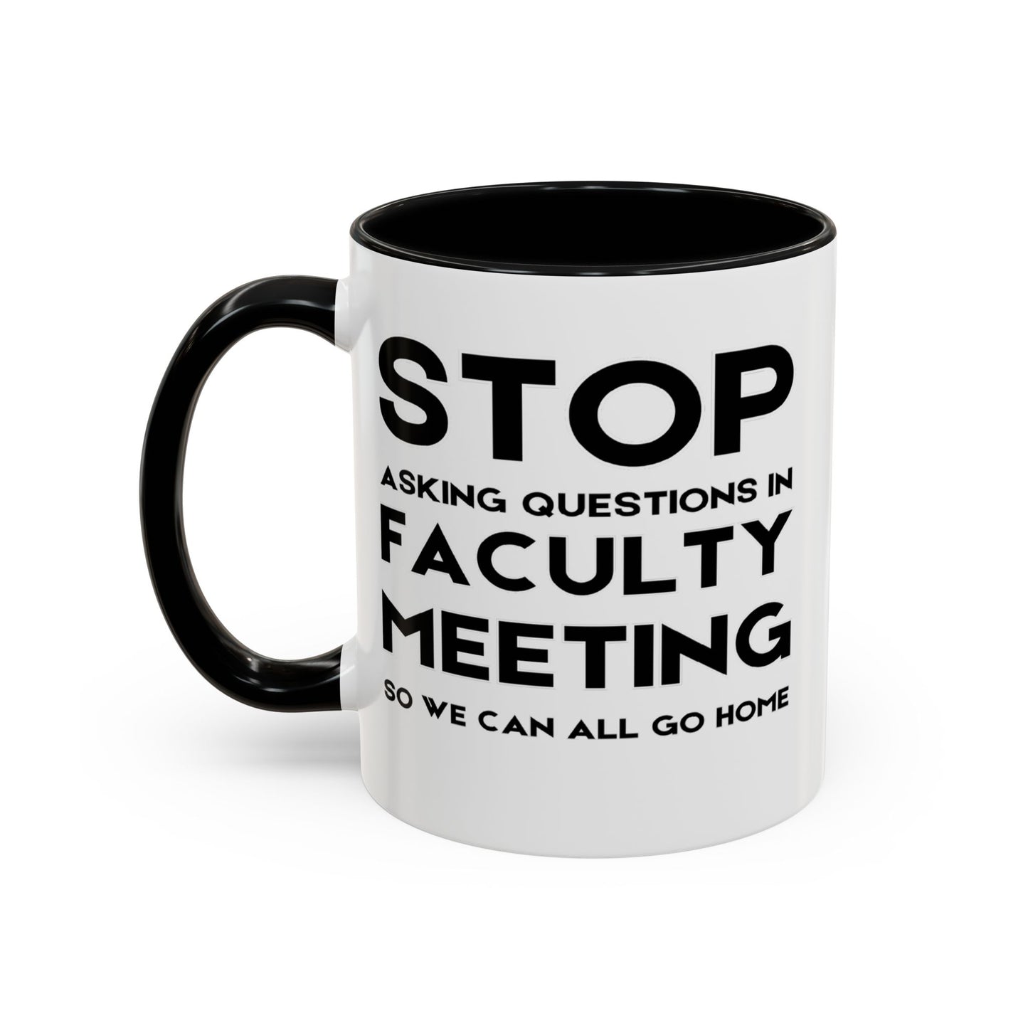 Stop Asking Questions In Faculty Meeting So We Can All Go Home - Classroom Clapback: Funny Teacher Mug Accent Coffee Mug (11, 15oz)
