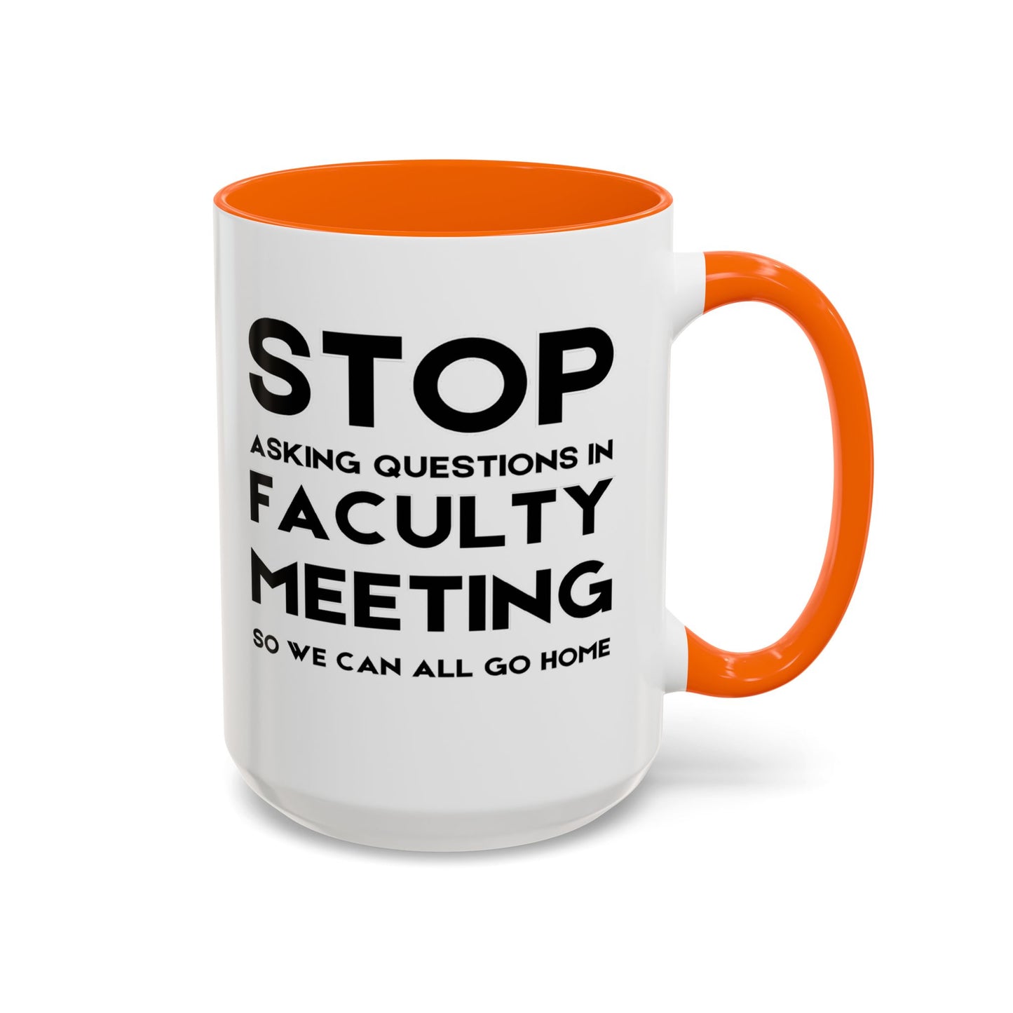 Stop Asking Questions In Faculty Meeting So We Can All Go Home - Classroom Clapback: Funny Teacher Mug Accent Coffee Mug (11, 15oz)