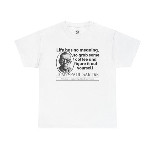 Jean-Paul Sartre Funny Philosophy Shirt - Life Has No Meaning, Grab Coffee - Existentialist Humor Tee for Thinkers & Overthinkers