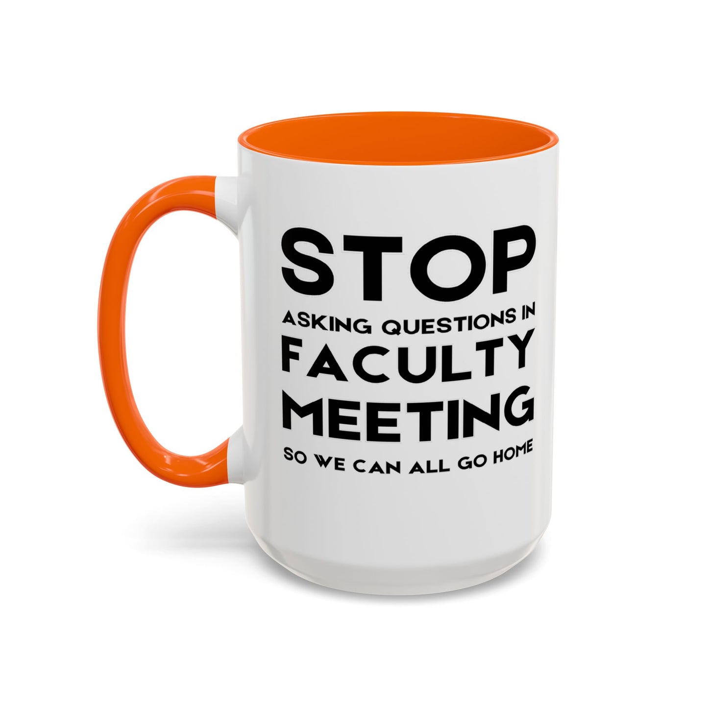 Stop Asking Questions In Faculty Meeting So We Can All Go Home - Classroom Clapback: Funny Teacher Mug Accent Coffee Mug (11, 15oz)