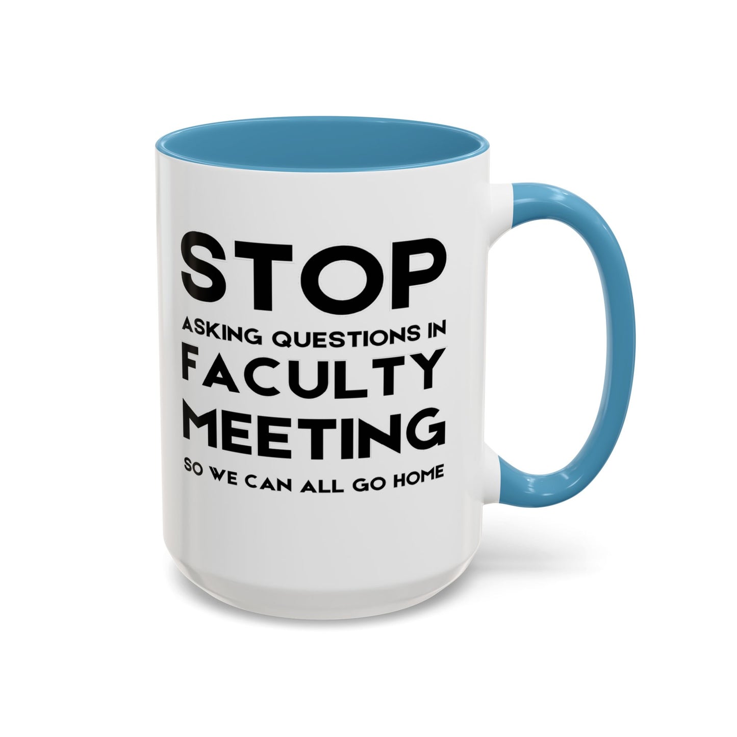 Stop Asking Questions In Faculty Meeting So We Can All Go Home - Classroom Clapback: Funny Teacher Mug Accent Coffee Mug (11, 15oz)