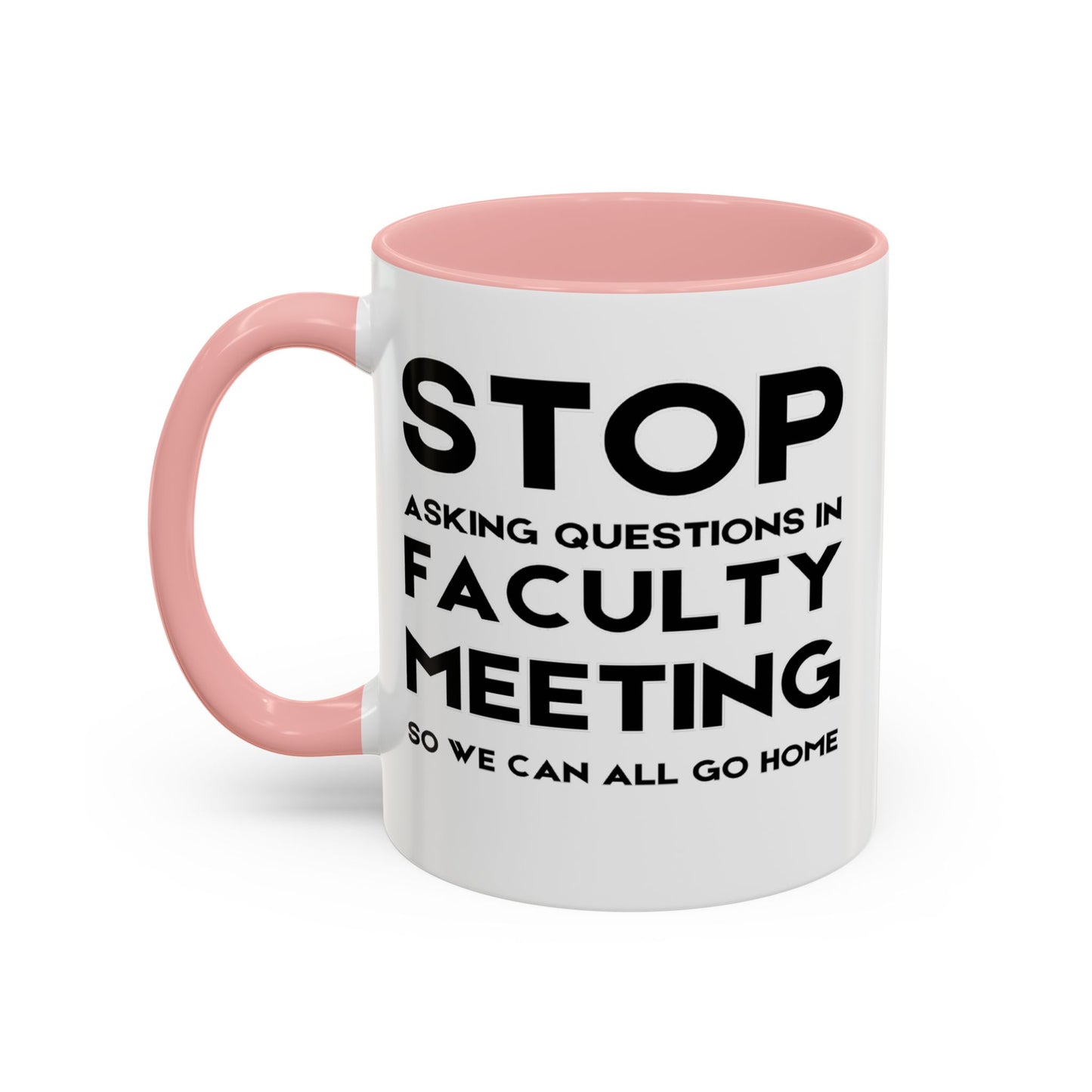 Stop Asking Questions In Faculty Meeting So We Can All Go Home - Classroom Clapback: Funny Teacher Mug Accent Coffee Mug (11, 15oz)