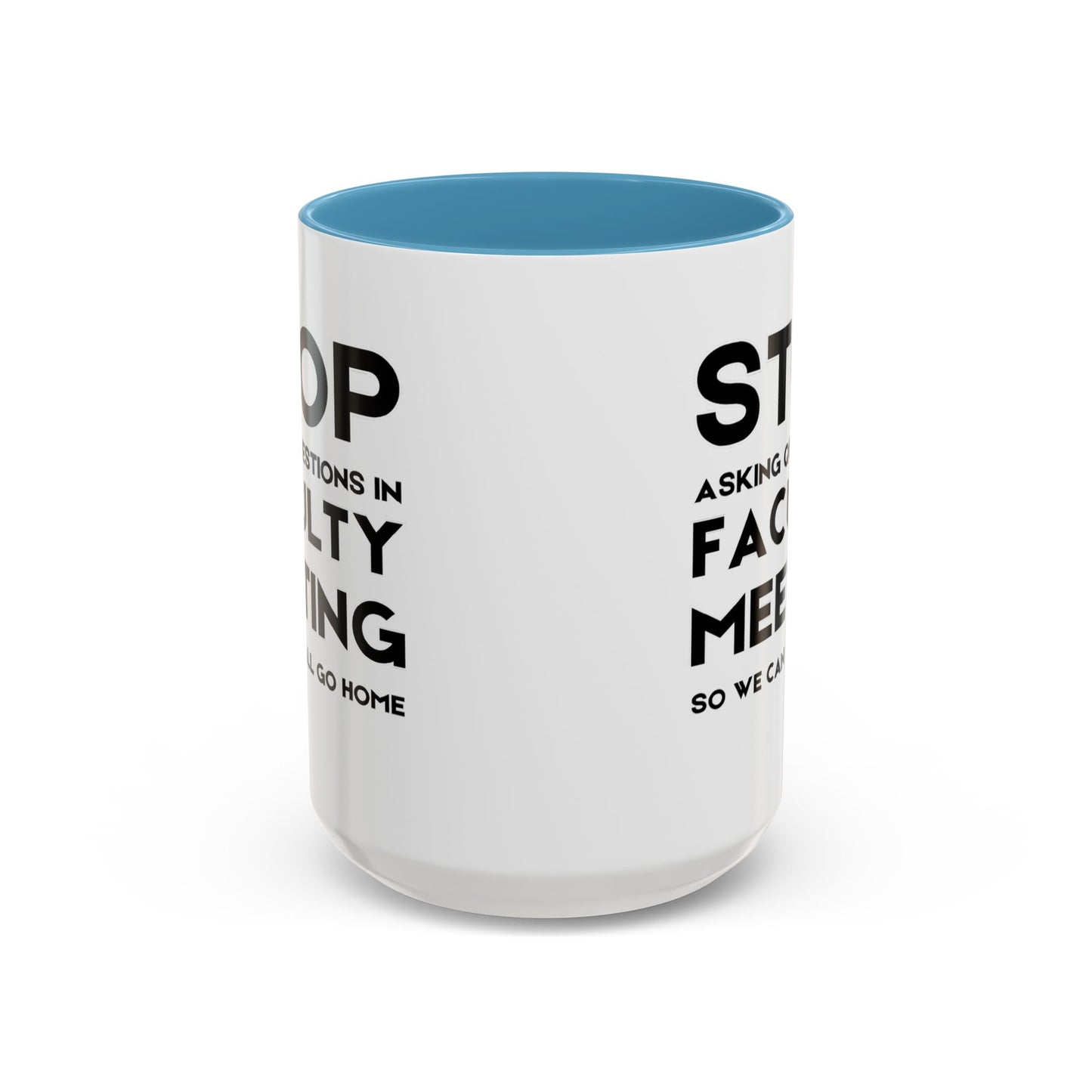 Stop Asking Questions In Faculty Meeting So We Can All Go Home - Classroom Clapback: Funny Teacher Mug Accent Coffee Mug (11, 15oz)