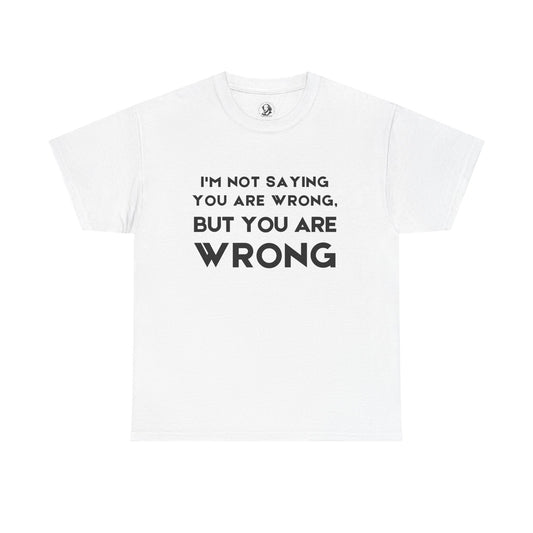 Im Not Saying You Are Wrong, But You Are Wrong - Bold Teacher Shirt