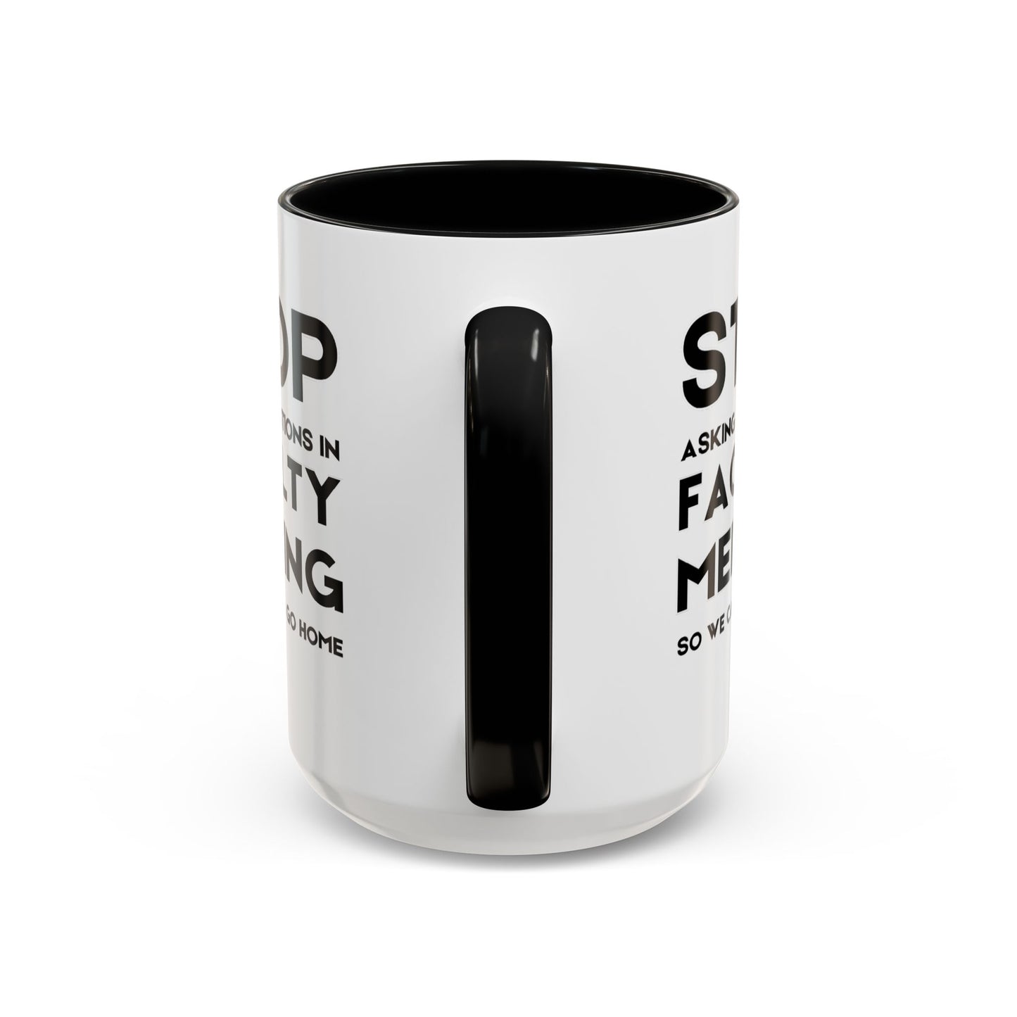 Stop Asking Questions In Faculty Meeting So We Can All Go Home - Classroom Clapback: Funny Teacher Mug Accent Coffee Mug (11, 15oz)