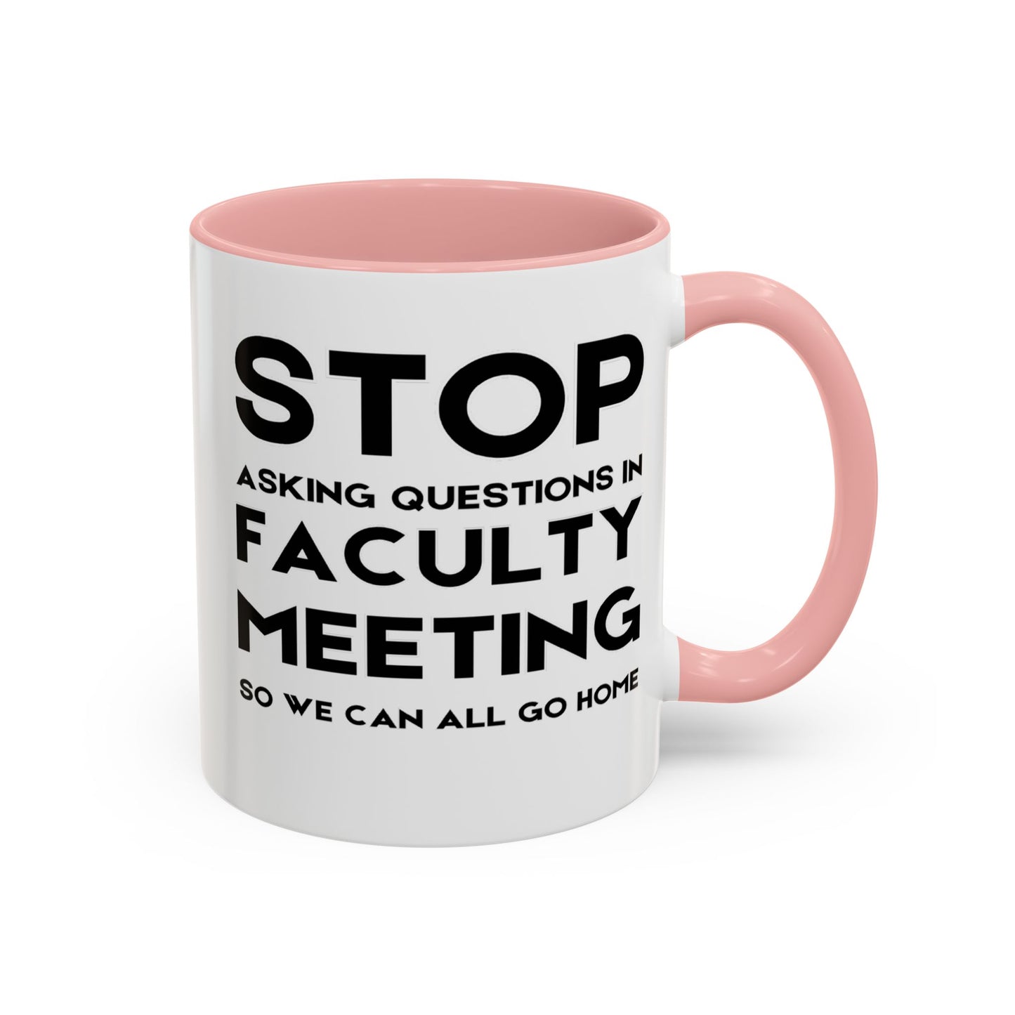 Stop Asking Questions In Faculty Meeting So We Can All Go Home - Classroom Clapback: Funny Teacher Mug Accent Coffee Mug (11, 15oz)