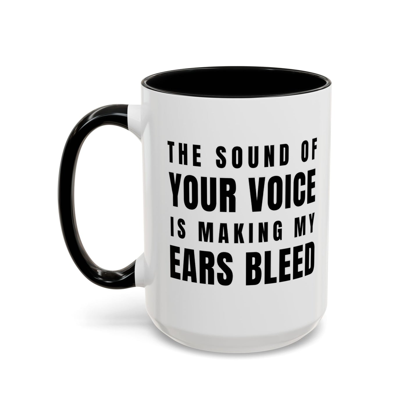 The Sound Of Your Voice Is Making My Ears Bleed - Classroom Clapback: Funny Teacher Mug Accent Coffee Mug (11, 15oz)