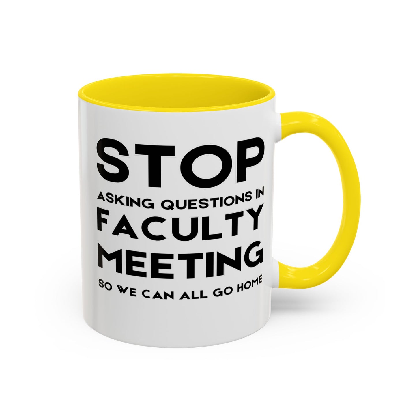 Stop Asking Questions In Faculty Meeting So We Can All Go Home - Classroom Clapback: Funny Teacher Mug Accent Coffee Mug (11, 15oz)