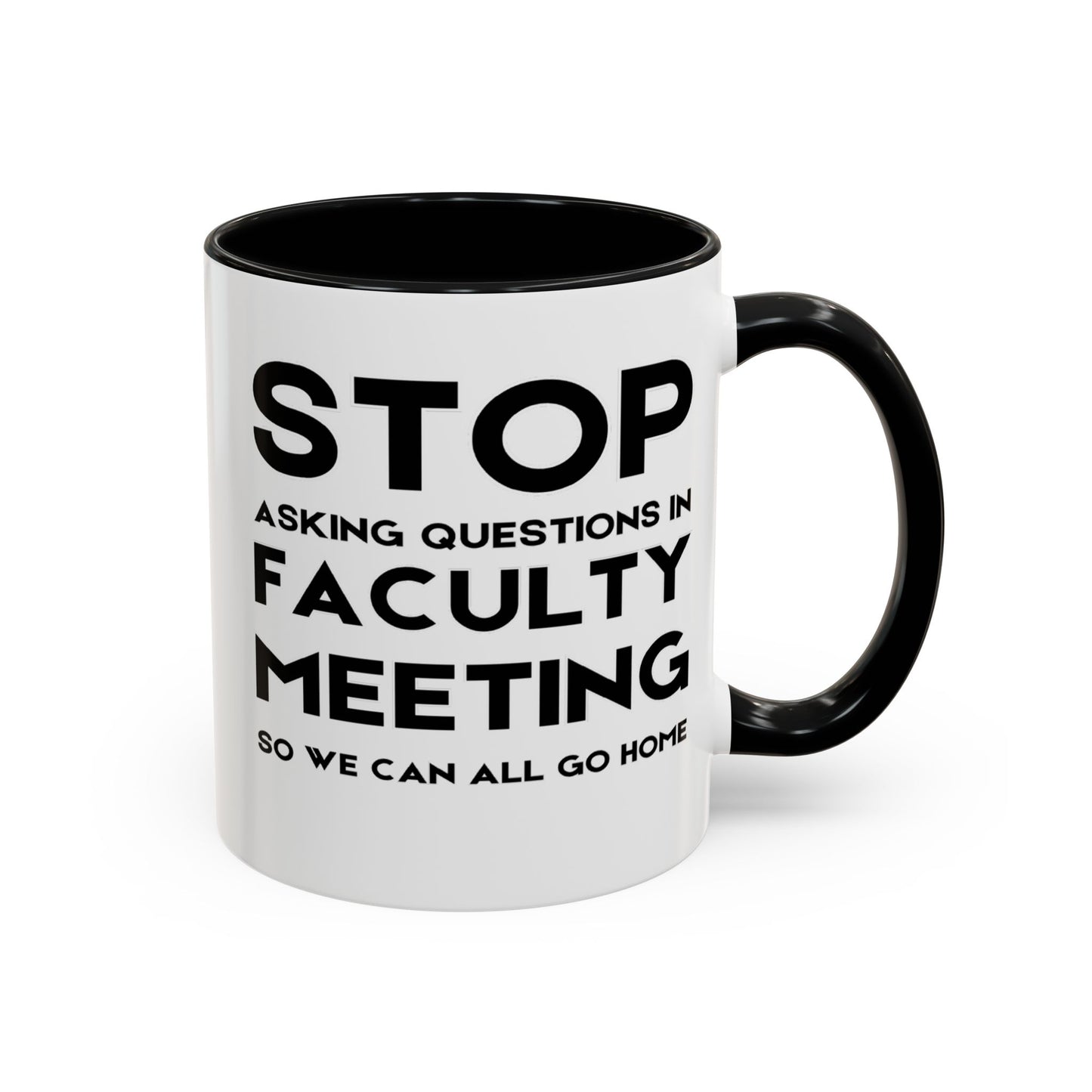 Stop Asking Questions In Faculty Meeting So We Can All Go Home - Classroom Clapback: Funny Teacher Mug Accent Coffee Mug (11, 15oz)