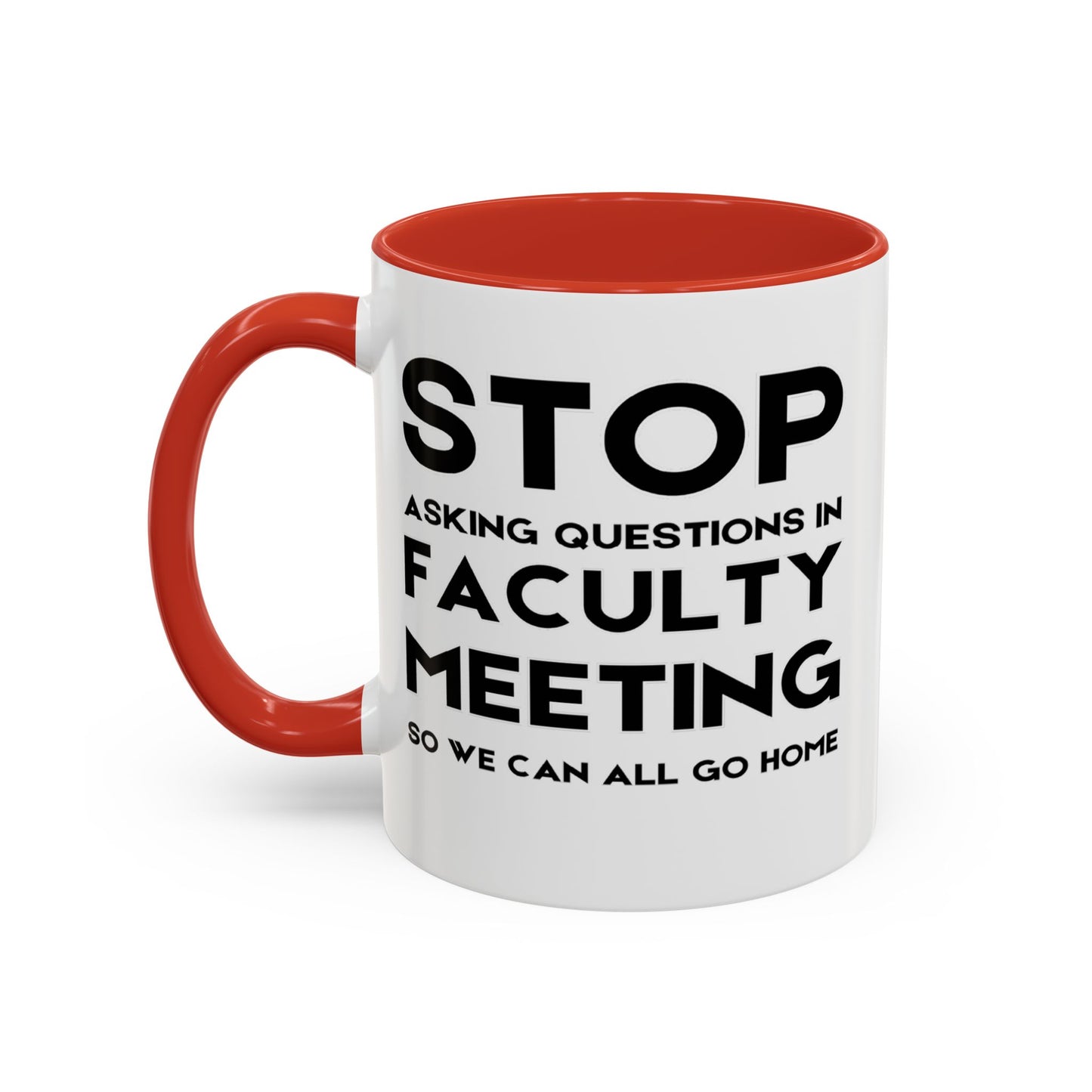 Stop Asking Questions In Faculty Meeting So We Can All Go Home - Classroom Clapback: Funny Teacher Mug Accent Coffee Mug (11, 15oz)