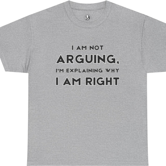 I Am Not Arguing, I'm Explaining Why I Am Right - Sarcastic Teacher Tee