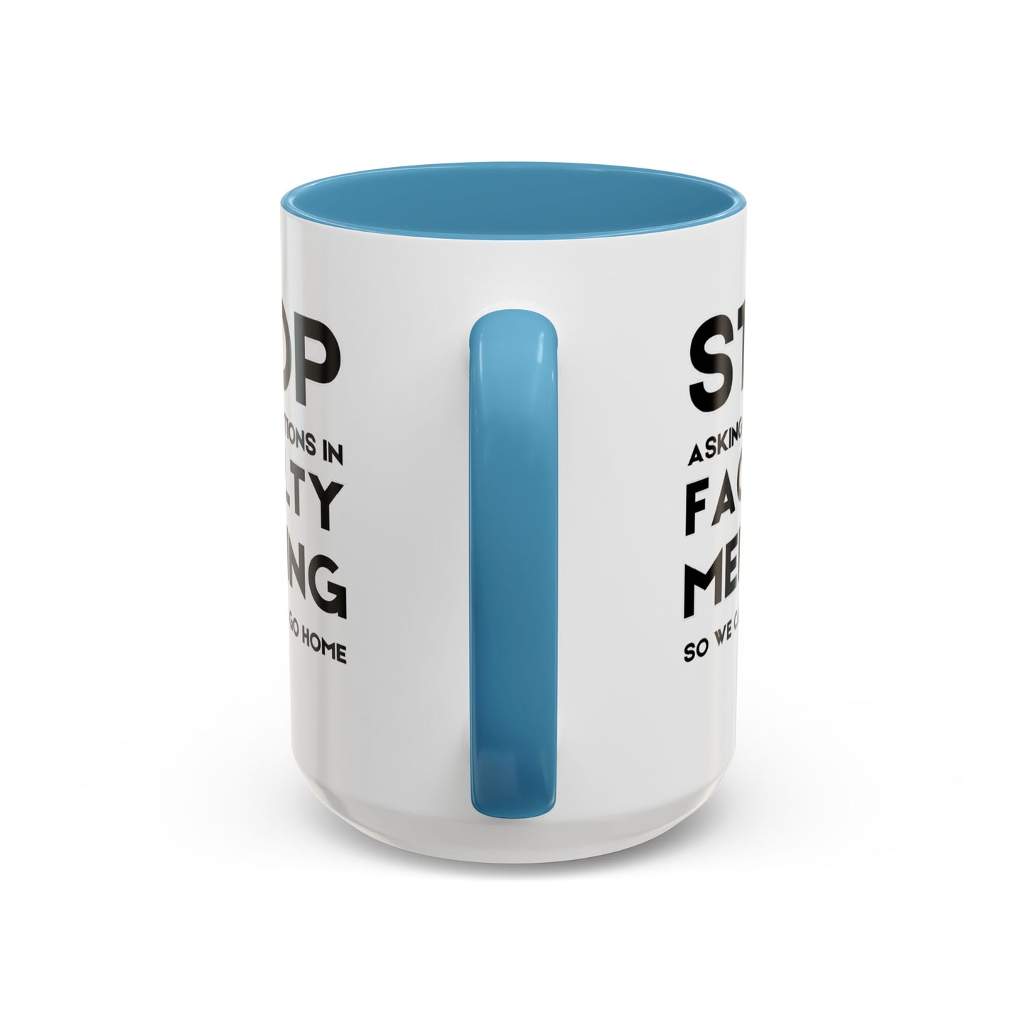 Stop Asking Questions In Faculty Meeting So We Can All Go Home - Classroom Clapback: Funny Teacher Mug Accent Coffee Mug (11, 15oz)