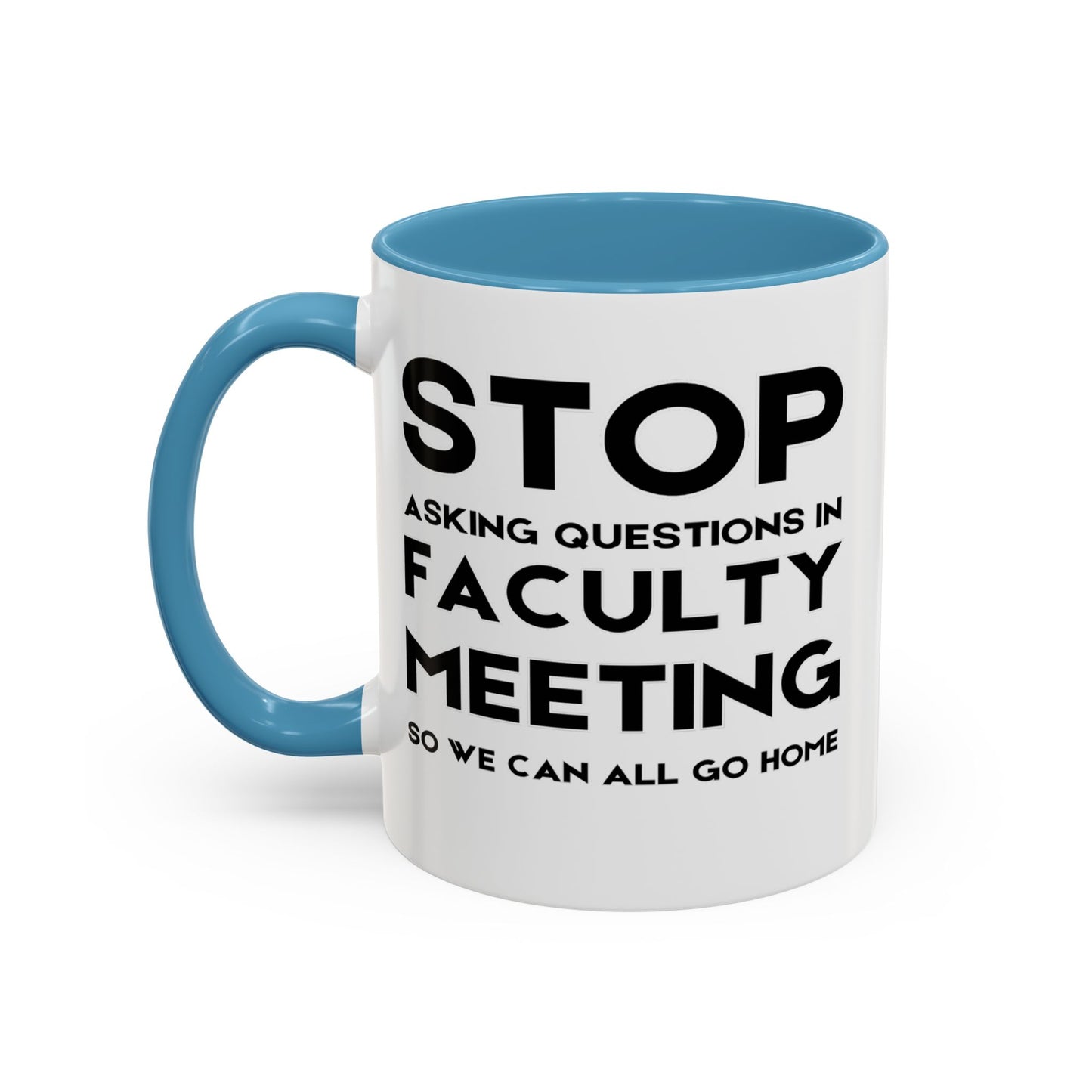 Stop Asking Questions In Faculty Meeting So We Can All Go Home - Classroom Clapback: Funny Teacher Mug Accent Coffee Mug (11, 15oz)