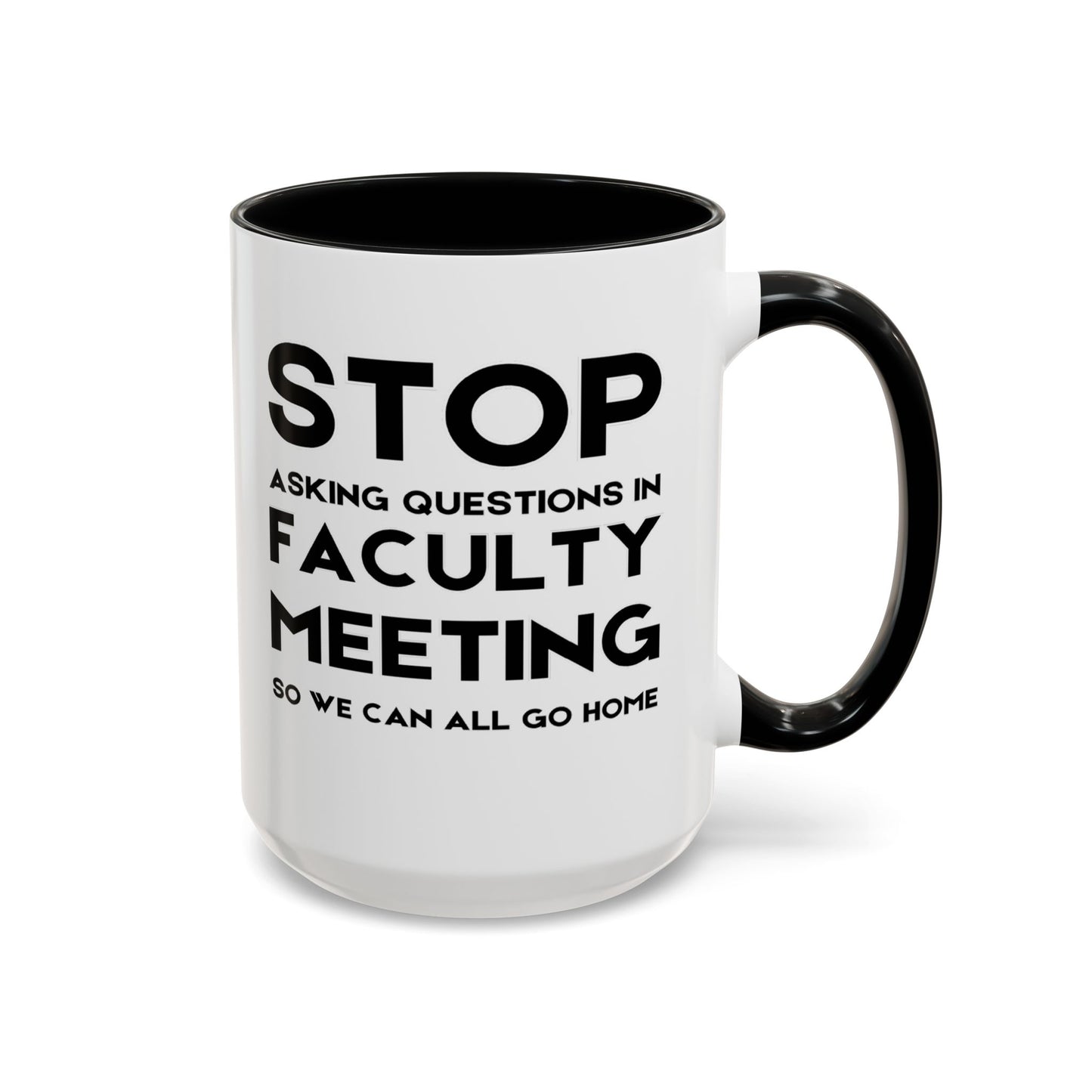 Stop Asking Questions In Faculty Meeting So We Can All Go Home - Classroom Clapback: Funny Teacher Mug Accent Coffee Mug (11, 15oz)