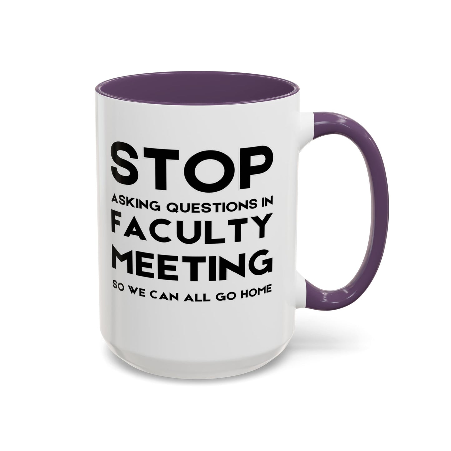 Stop Asking Questions In Faculty Meeting So We Can All Go Home - Classroom Clapback: Funny Teacher Mug Accent Coffee Mug (11, 15oz)
