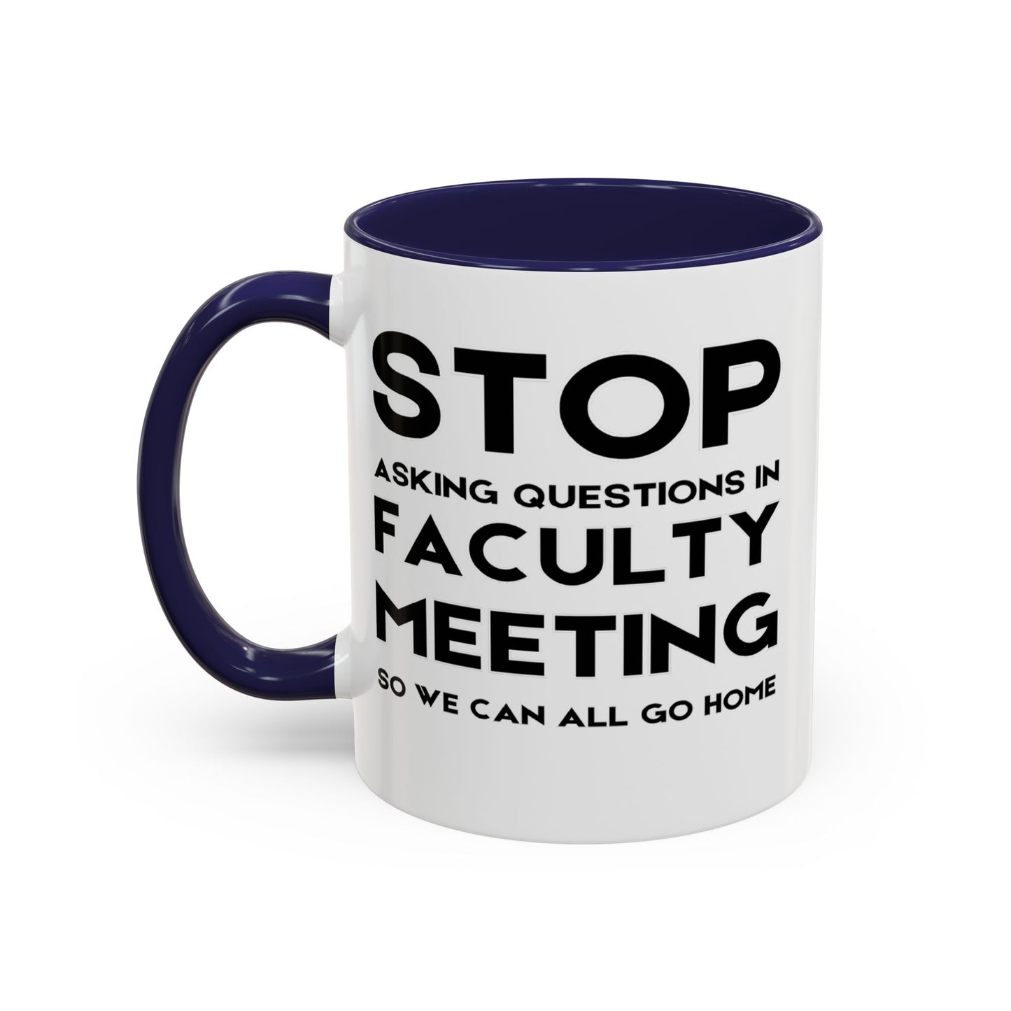 Stop Asking Questions In Faculty Meeting So We Can All Go Home - Classroom Clapback: Funny Teacher Mug Accent Coffee Mug (11, 15oz)