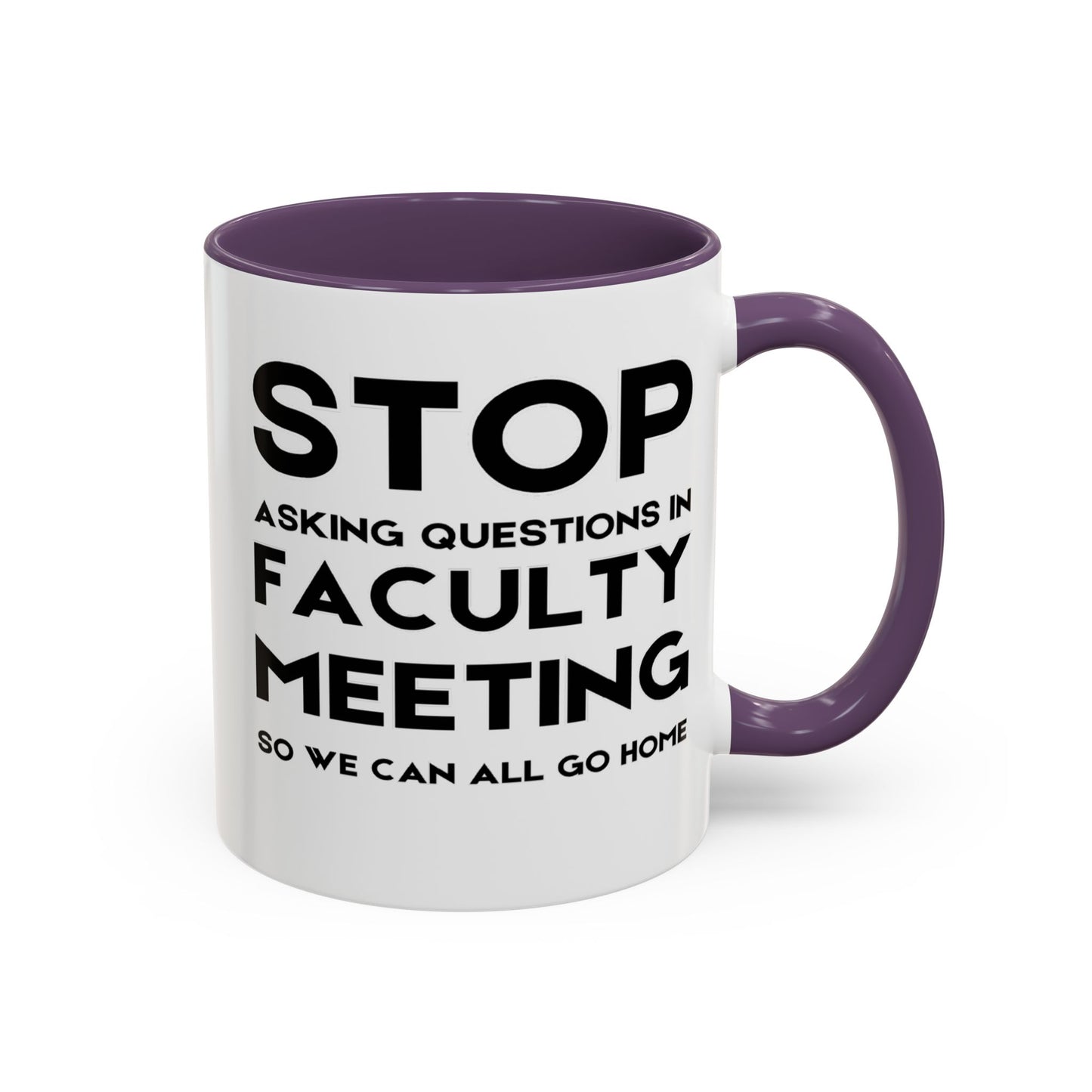 Stop Asking Questions In Faculty Meeting So We Can All Go Home - Classroom Clapback: Funny Teacher Mug Accent Coffee Mug (11, 15oz)