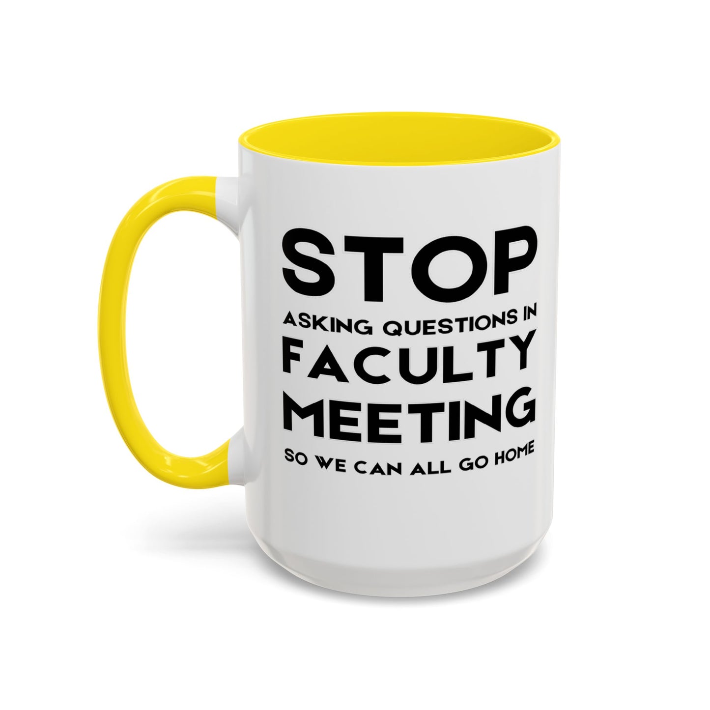 Stop Asking Questions In Faculty Meeting So We Can All Go Home - Classroom Clapback: Funny Teacher Mug Accent Coffee Mug (11, 15oz)
